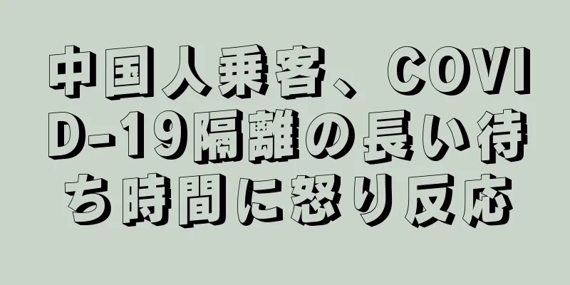 中国人乗客、COVID-19隔離の長い待ち時間に怒り反応