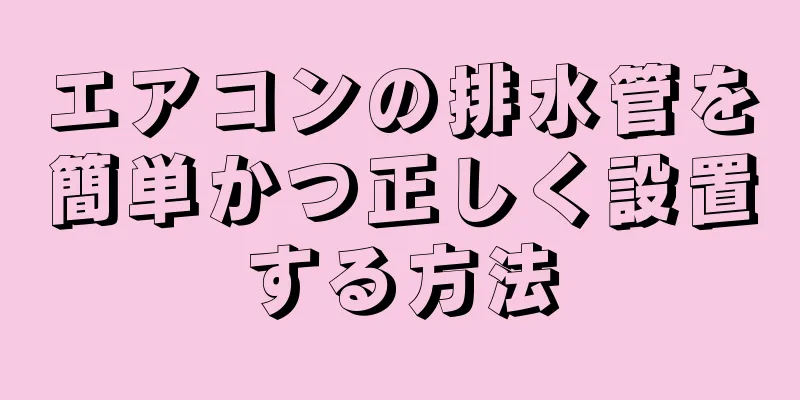 エアコンの排水管を簡単かつ正しく設置する方法