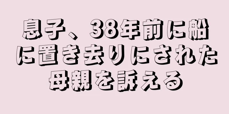 息子、38年前に船に置き去りにされた母親を訴える