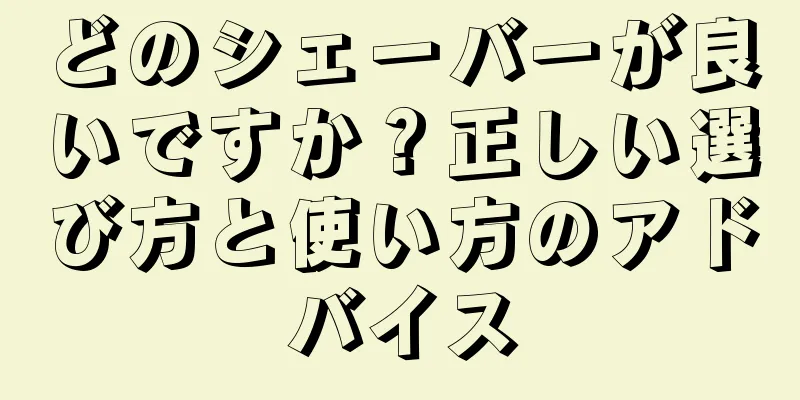 どのシェーバーが良いですか？正しい選び方と使い方のアドバイス