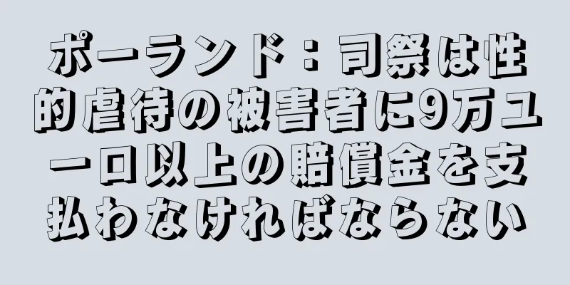 ポーランド：司祭は性的虐待の被害者に9万ユーロ以上の賠償金を支払わなければならない
