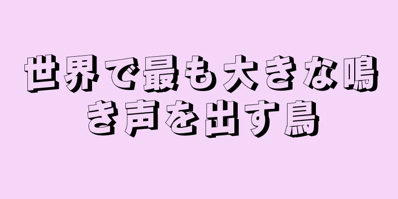 世界で最も大きな鳴き声を出す鳥