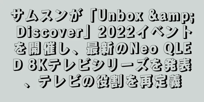 サムスンが「Unbox & Discover」2022イベントを開催し、最新のNeo QLED 8Kテレビシリーズを発表、テレビの役割を再定義