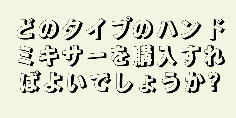 どのタイプのハンドミキサーを購入すればよいでしょうか?