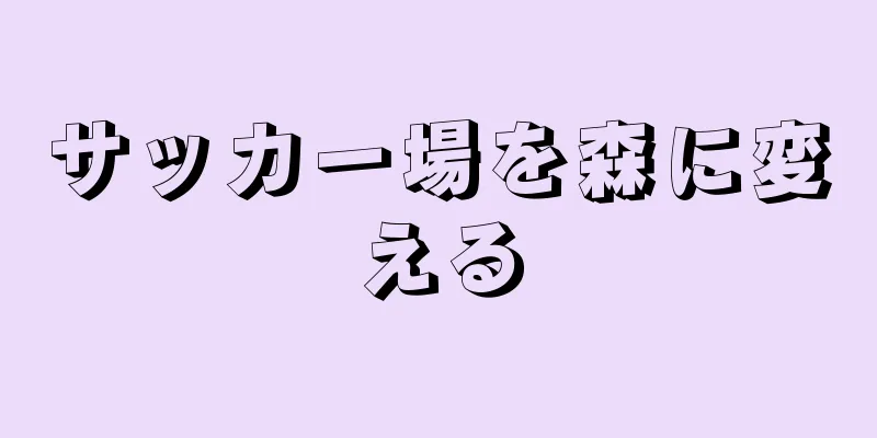 サッカー場を森に変える