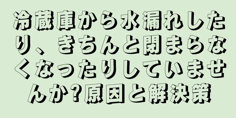 冷蔵庫から水漏れしたり、きちんと閉まらなくなったりしていませんか?原因と解決策
