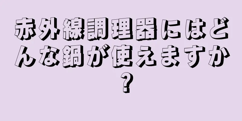 赤外線調理器にはどんな鍋が使えますか？