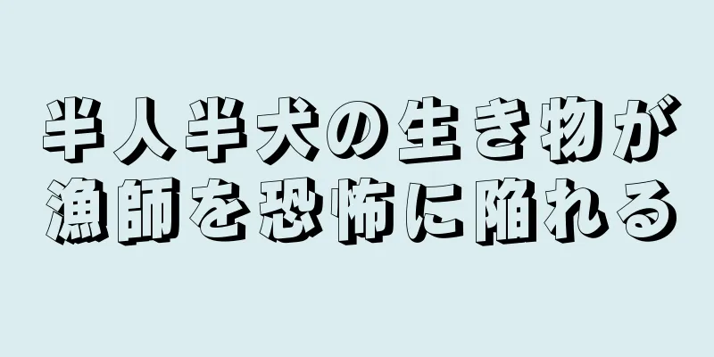 半人半犬の生き物が漁師を恐怖に陥れる