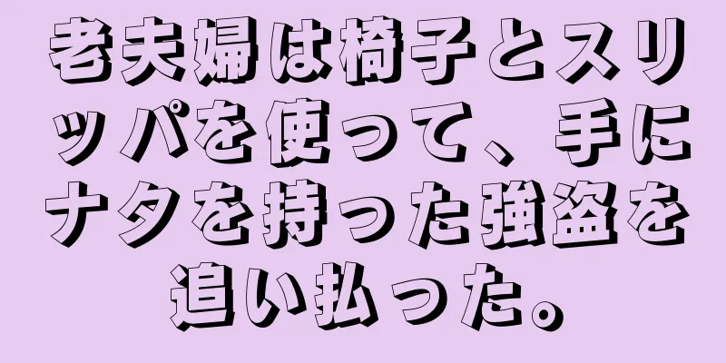 老夫婦は椅子とスリッパを使って、手にナタを持った強盗を追い払った。