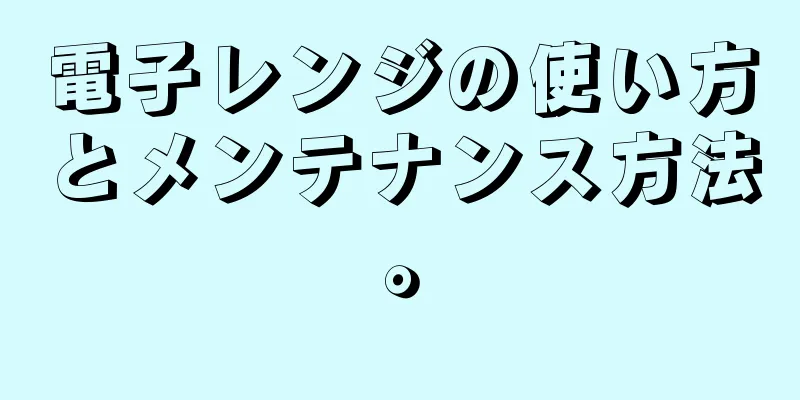 電子レンジの使い方とメンテナンス方法。