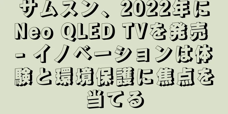 サムスン、2022年にNeo QLED TVを発売 - イノベーションは体験と環境保護に焦点を当てる