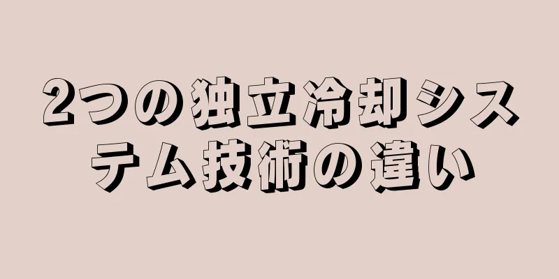 2つの独立冷却システム技術の違い