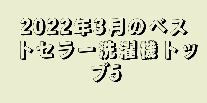 2022年3月のベストセラー洗濯機トップ5