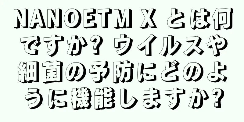 NANOETM X とは何ですか? ウイルスや細菌の予防にどのように機能しますか?