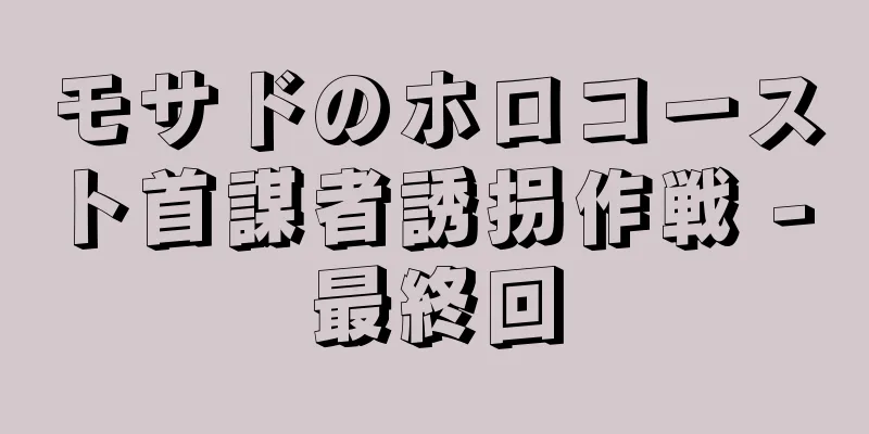 モサドのホロコースト首謀者誘拐作戦 - 最終回