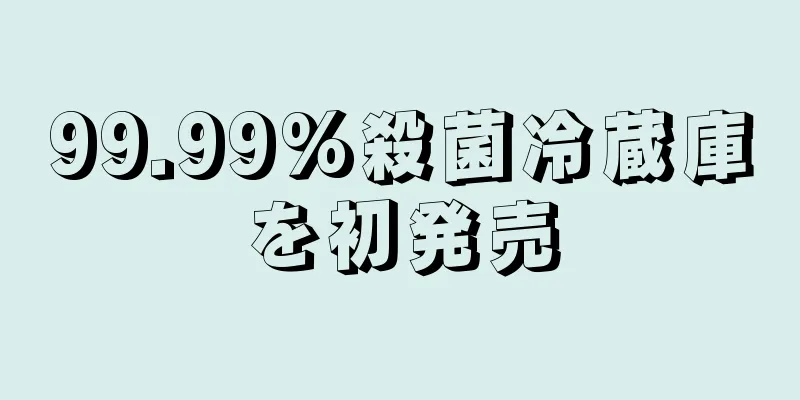99.99%殺菌冷蔵庫を初発売