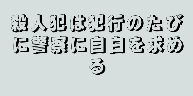 殺人犯は犯行のたびに警察に自白を求める