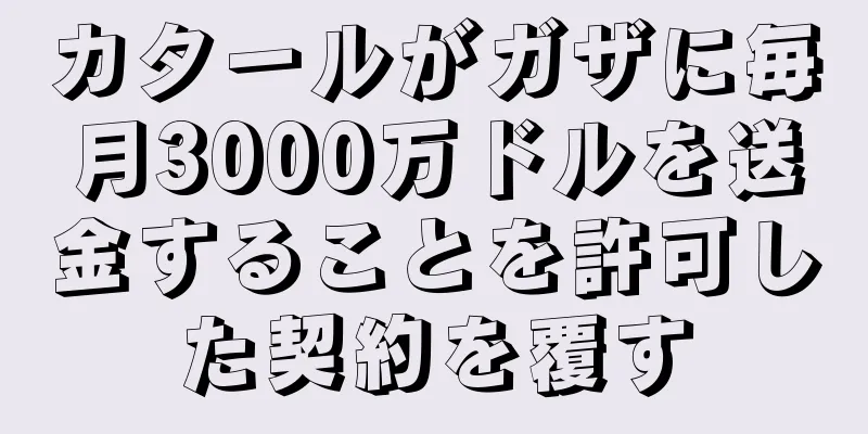 カタールがガザに毎月3000万ドルを送金することを許可した契約を覆す