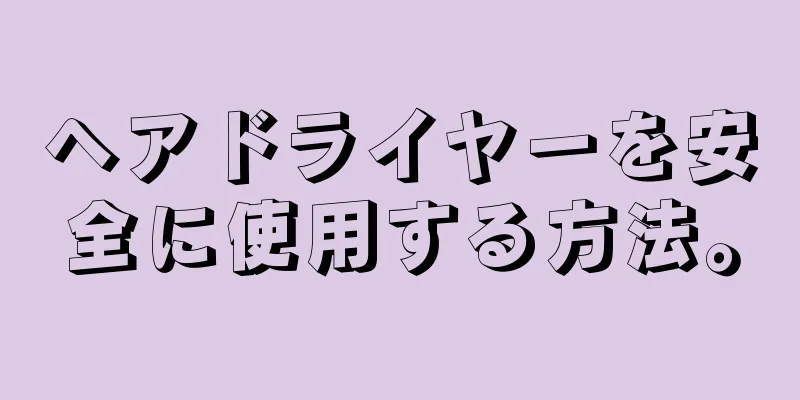 ヘアドライヤーを安全に使用する方法。