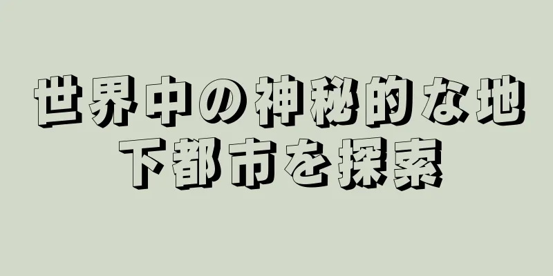 世界中の神秘的な地下都市を探索