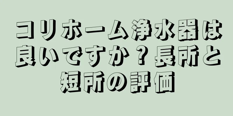 コリホーム浄水器は良いですか？長所と短所の評価