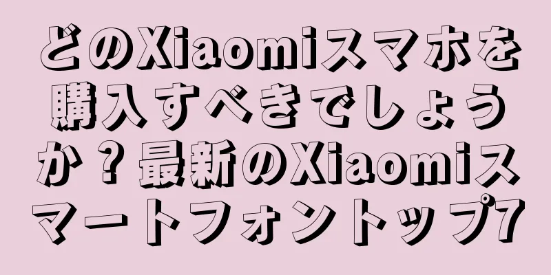 どのXiaomiスマホを購入すべきでしょうか？最新のXiaomiスマートフォントップ7
