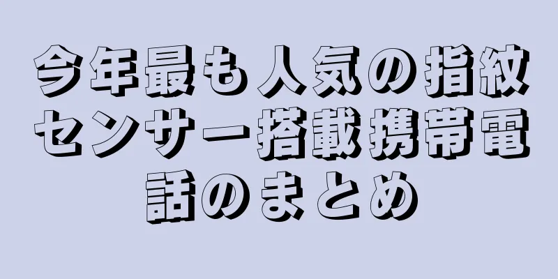 今年最も人気の指紋センサー搭載携帯電話のまとめ