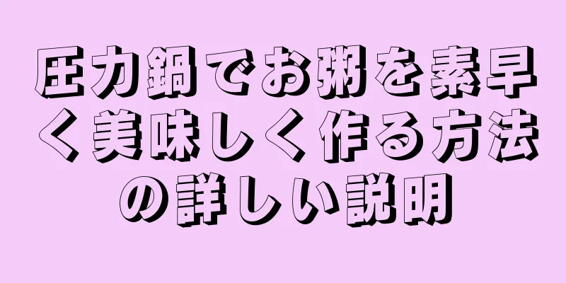 圧力鍋でお粥を素早く美味しく作る方法の詳しい説明