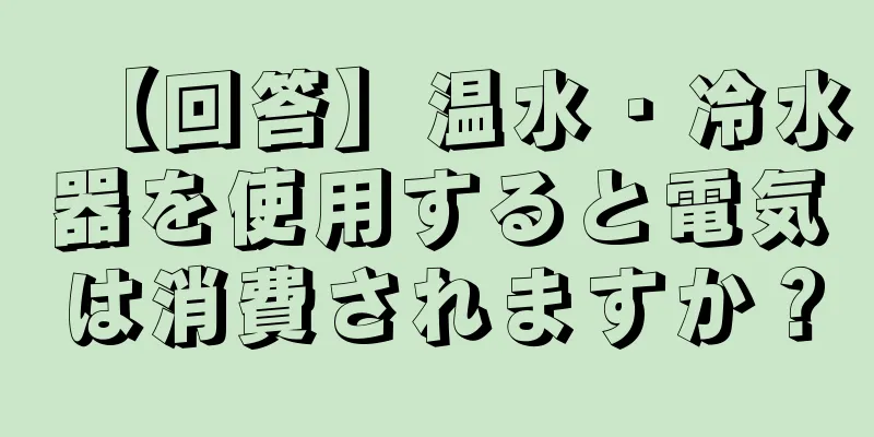 【回答】温水・冷水器を使用すると電気は消費されますか？