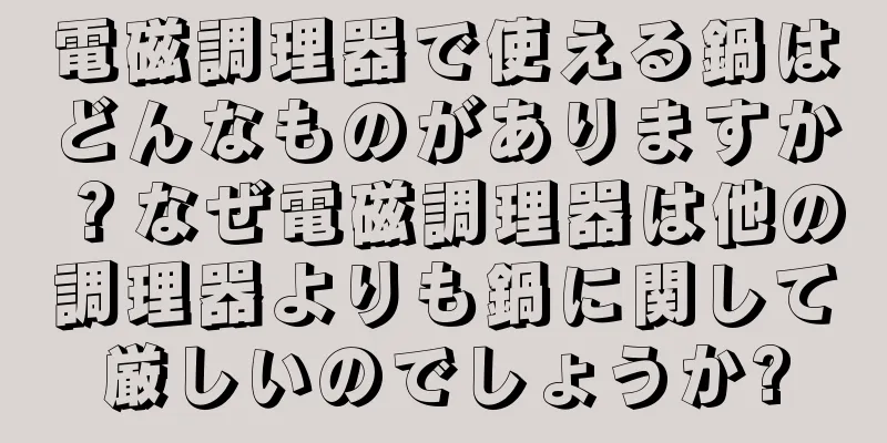 電磁調理器で使える鍋はどんなものがありますか？なぜ電磁調理器は他の調理器よりも鍋に関して厳しいのでしょうか?