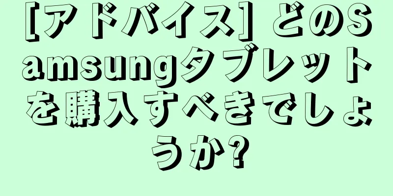 [アドバイス] どのSamsungタブレットを購入すべきでしょうか?