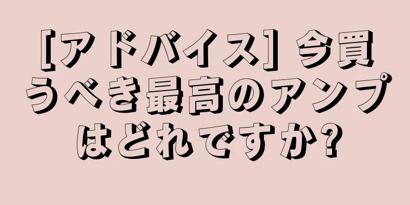 [アドバイス] 今買うべき最高のアンプはどれですか?