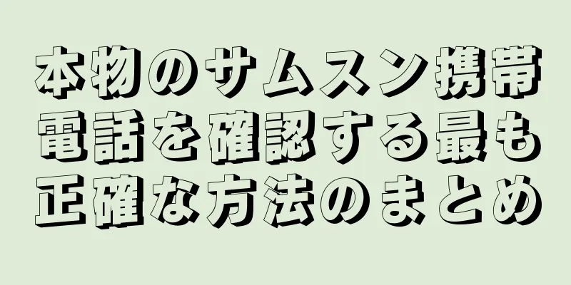本物のサムスン携帯電話を確認する最も正確な方法のまとめ