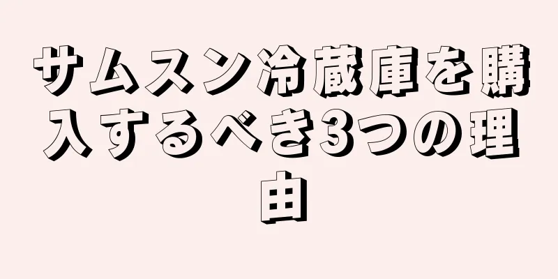 サムスン冷蔵庫を購入するべき3つの理由