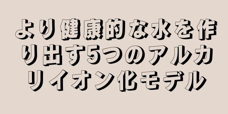 より健康的な水を作り出す5つのアルカリイオン化モデル