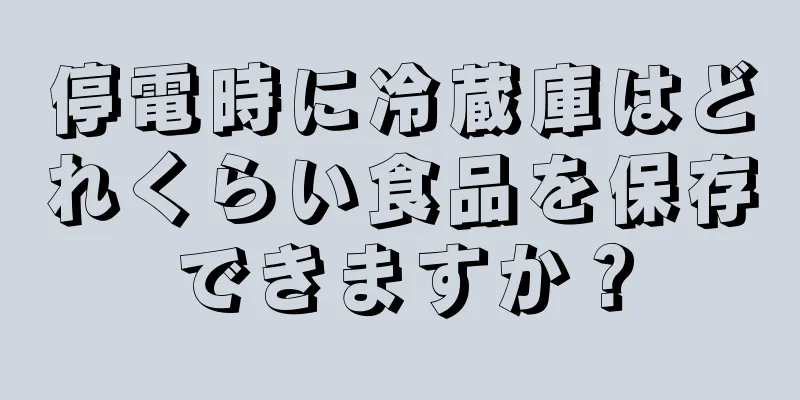 停電時に冷蔵庫はどれくらい食品を保存できますか？