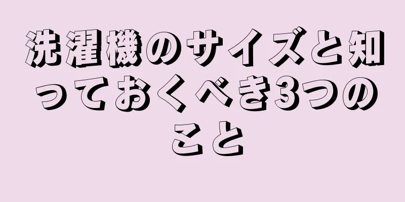 洗濯機のサイズと知っておくべき3つのこと