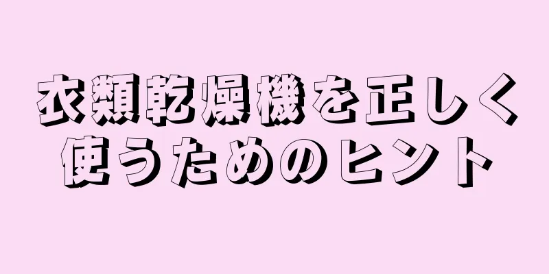衣類乾燥機を正しく使うためのヒント