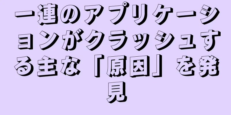 一連のアプリケーションがクラッシュする主な「原因」を発見