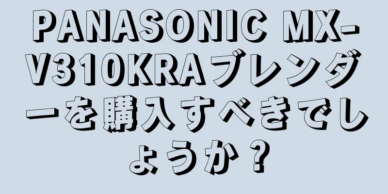 PANASONIC MX-V310KRAブレンダーを購入すべきでしょうか？