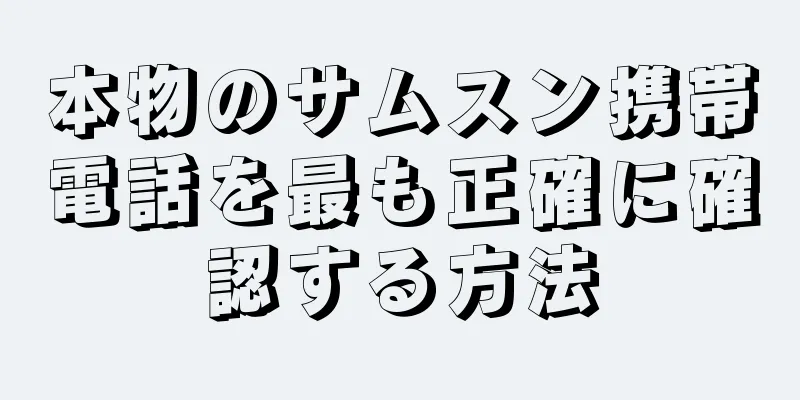 本物のサムスン携帯電話を最も正確に確認する方法