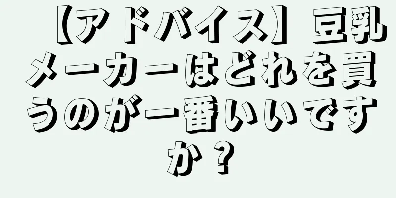 【アドバイス】豆乳メーカーはどれを買うのが一番いいですか？