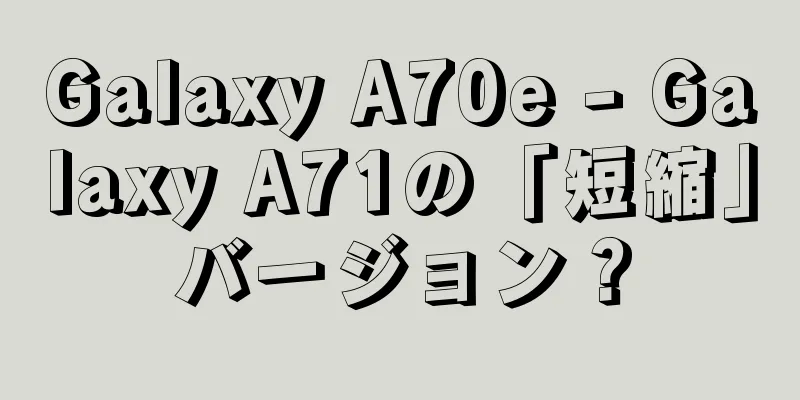 Galaxy A70e - Galaxy A71の「短縮」バージョン？
