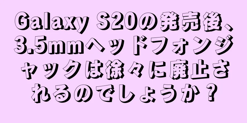 Galaxy S20の発売後、3.5mmヘッドフォンジャックは徐々に廃止されるのでしょうか？