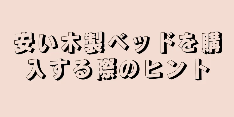 安い木製ベッドを購入する際のヒント