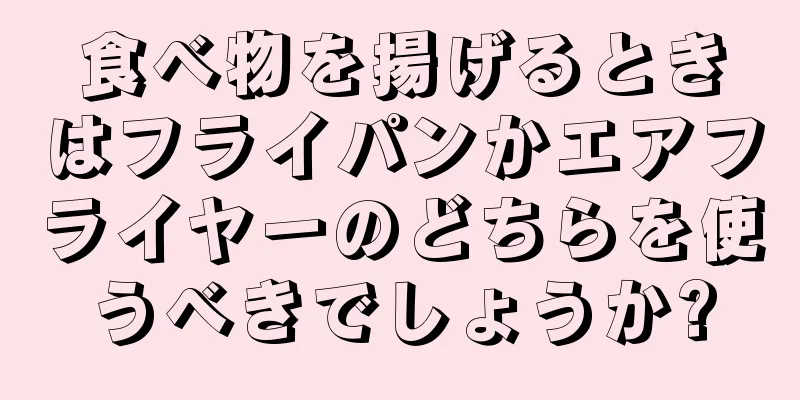 食べ物を揚げるときはフライパンかエアフライヤーのどちらを使うべきでしょうか?