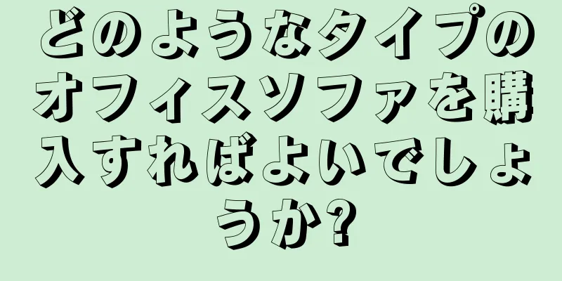 どのようなタイプのオフィスソファを購入すればよいでしょうか?