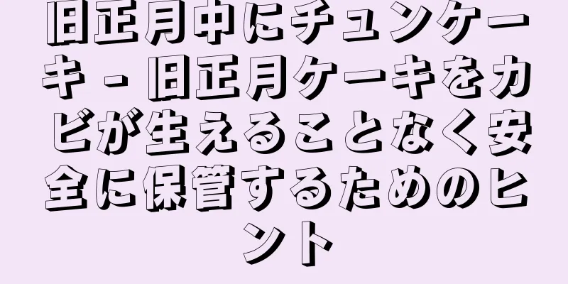 旧正月中にチュンケーキ - 旧正月ケーキをカビが生えることなく安全に保管するためのヒント