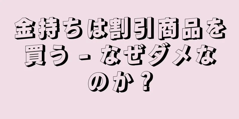 金持ちは割引商品を買う - なぜダメなのか？