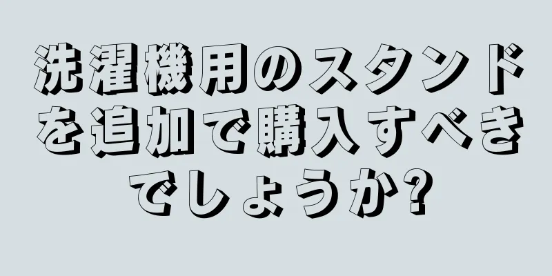 洗濯機用のスタンドを追加で購入すべきでしょうか?